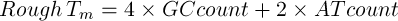 Rough  T  = 4 × GCcount  + 2× AT count
        m
     