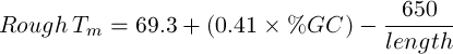                                     650
Rough  Tm = 69.3+  (0.41 × %GC  )− ------
                                  length
     
